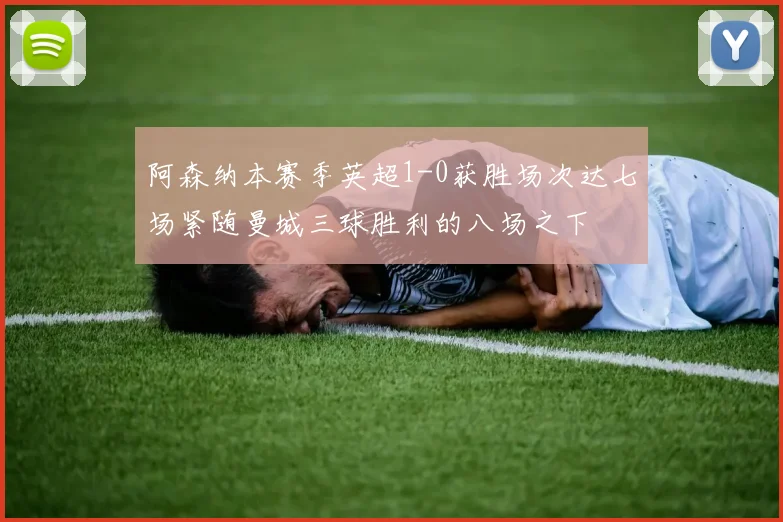 阿森纳本赛季英超1-0获胜场次达七场紧随曼城三球胜利的八场之下