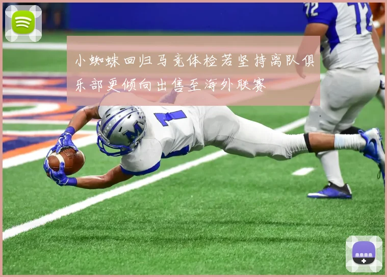 小蜘蛛回归马竞体检若坚持离队俱乐部更倾向出售至海外联赛