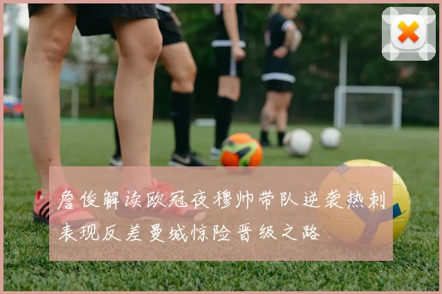 詹俊解读欧冠夜穆帅带队逆袭热刺表现反差曼城惊险晋级之路