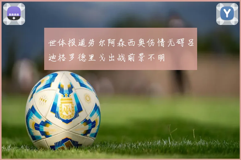 世体报道劳尔阿森西奥伤情无碍吕迪格罗德里戈出战前景不明