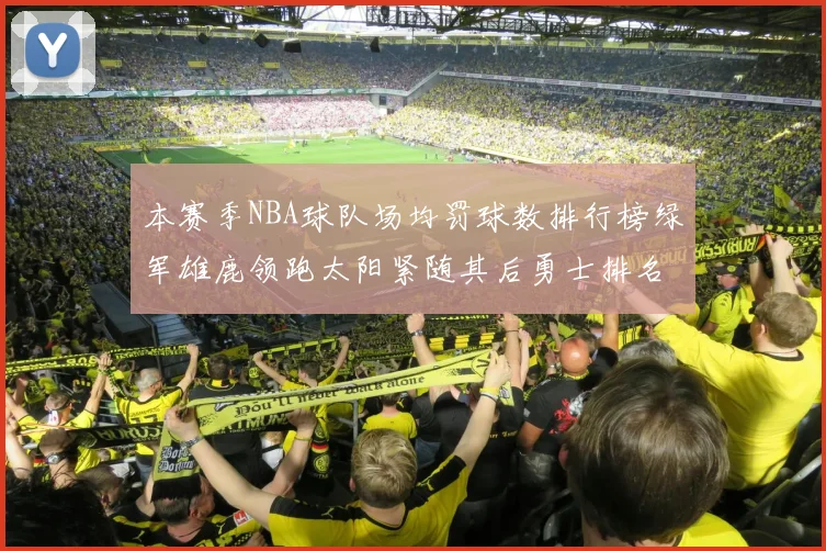 本赛季NBA球队场均罚球数排行榜绿军雄鹿领跑太阳紧随其后勇士排名第九
