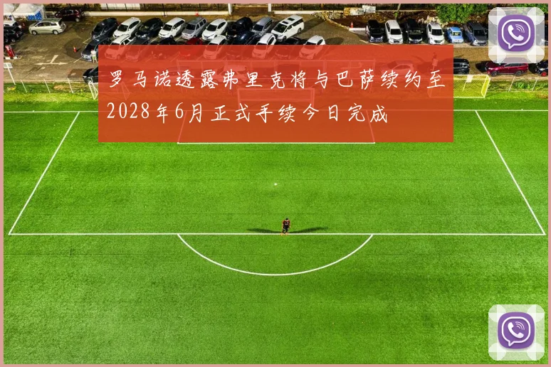 罗马诺透露弗里克将与巴萨续约至2028年6月正式手续今日完成