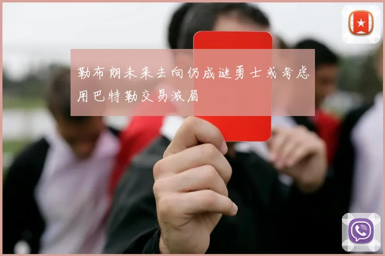 勒布朗未来去向仍成谜勇士或考虑用巴特勒交易浓眉