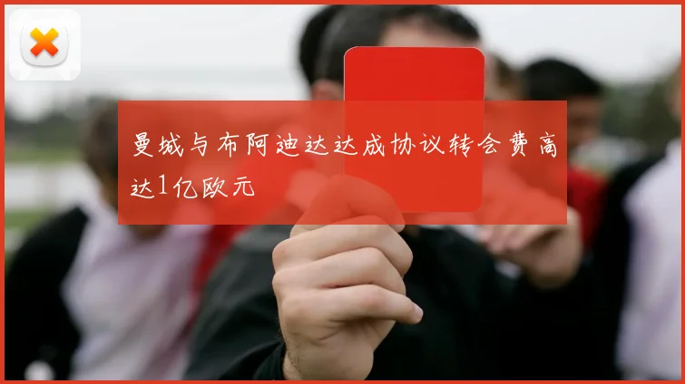 曼城与布阿迪达达成协议转会费高达1亿欧元
