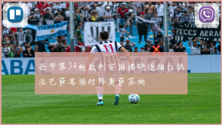 西甲第34轮裁判安排揭晓德梅拉执法巴萨客场对阵奥萨苏纳
